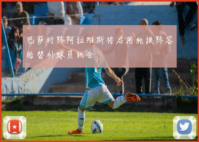 巴萨对阵阿拉维斯将启用轮换阵容给替补球员机会