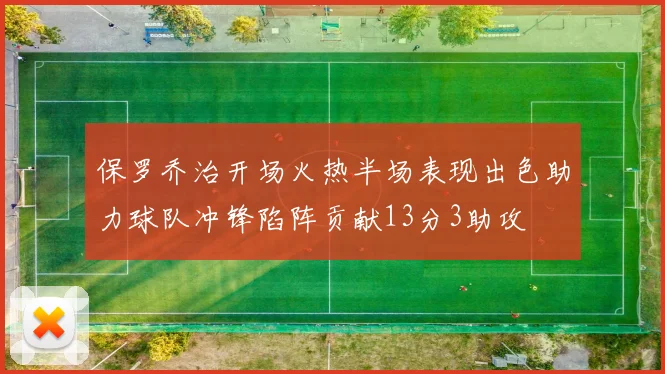 保罗乔治开场火热半场表现出色助力球队冲锋陷阵贡献13分3助攻