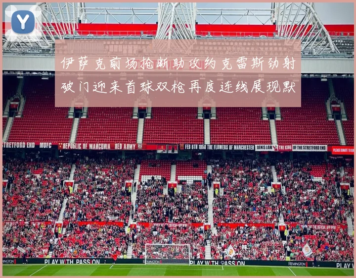 伊萨克前场抢断助攻约克雷斯劲射破门迎来首球双枪再度连线展现默契